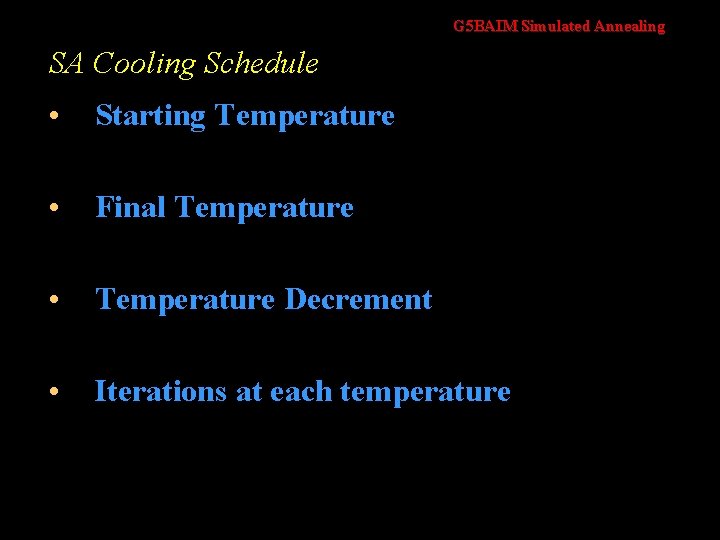 G 5 BAIM Simulated Annealing SA Cooling Schedule • Starting Temperature • Final Temperature