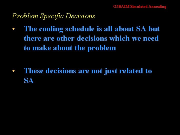 G 5 BAIM Simulated Annealing Problem Specific Decisions • The cooling schedule is all