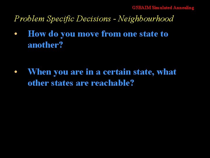 G 5 BAIM Simulated Annealing Problem Specific Decisions - Neighbourhood • How do you