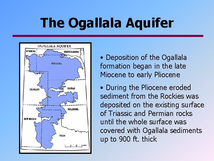 The Ogallala Aquifer • Deposition of the Ogallala formation began in the late Miocene