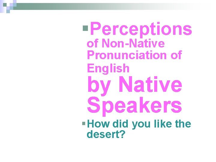 §Perceptions of Non-Native Pronunciation of English by Native Speakers § How did you like