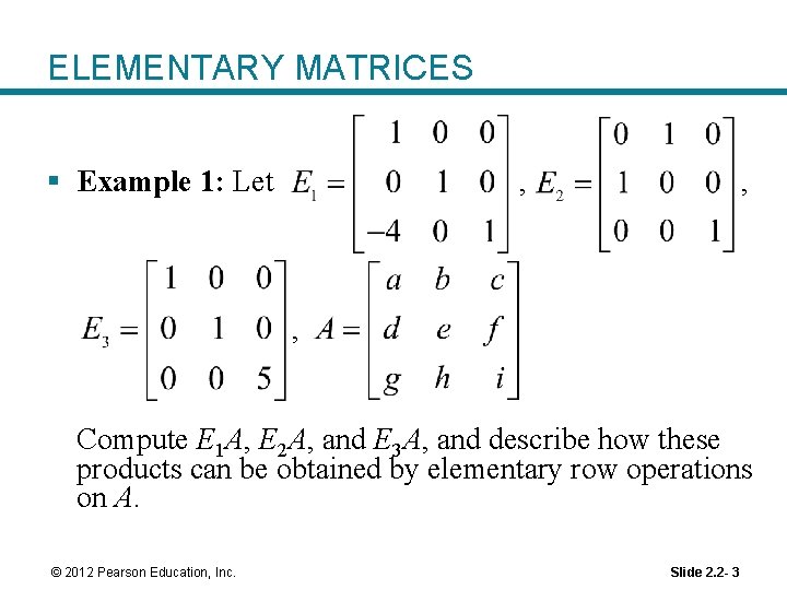 ELEMENTARY MATRICES § Example 1: Let , , , Compute E 1 A, E