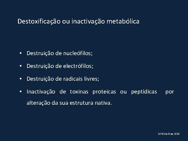 Destoxificação ou inactivação metabólica • Destruição de nucleófilos; • Destruição de electrófilos; • Destruição