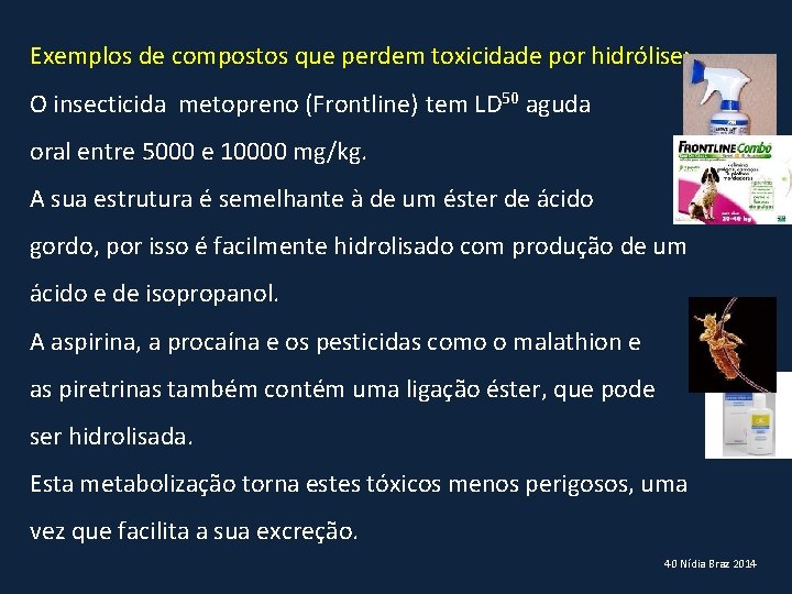 Exemplos de compostos que perdem toxicidade por hidrólise: O insecticida metopreno (Frontline) tem LD