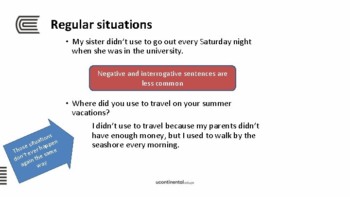 Regular situations • My sister didn’t use to go out every Saturday night when