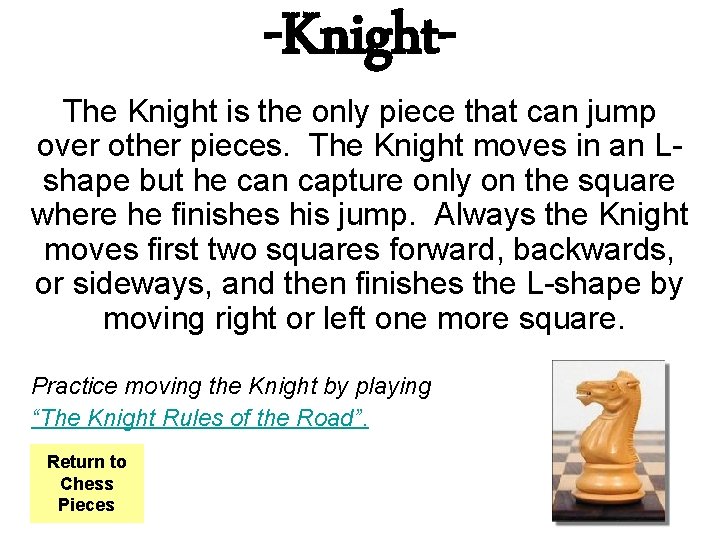 -Knight- The Knight is the only piece that can jump over other pieces. The