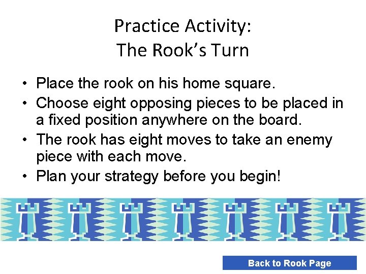 Practice Activity: The Rook’s Turn • Place the rook on his home square. •