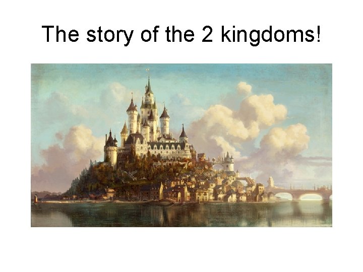 The story of the 2 kingdoms! 