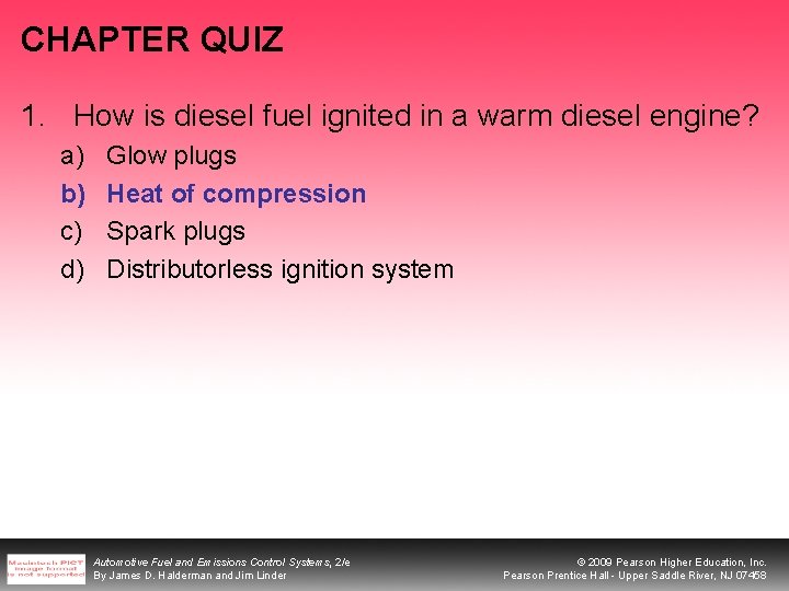CHAPTER QUIZ 1. How is diesel fuel ignited in a warm diesel engine? a)