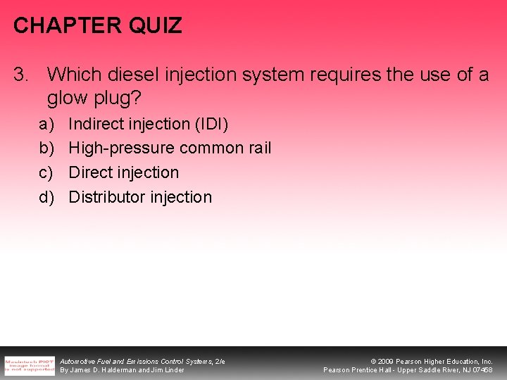 CHAPTER QUIZ 3. Which diesel injection system requires the use of a glow plug?