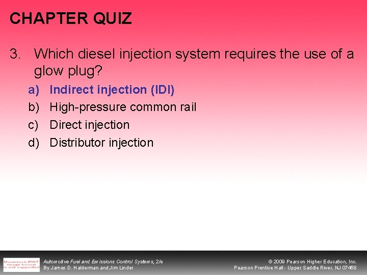 CHAPTER QUIZ 3. Which diesel injection system requires the use of a glow plug?