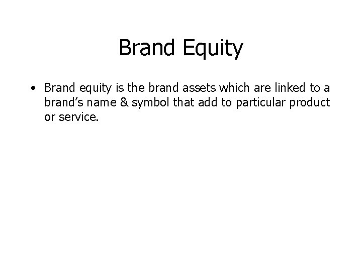 Brand Equity • Brand equity is the brand assets which are linked to a