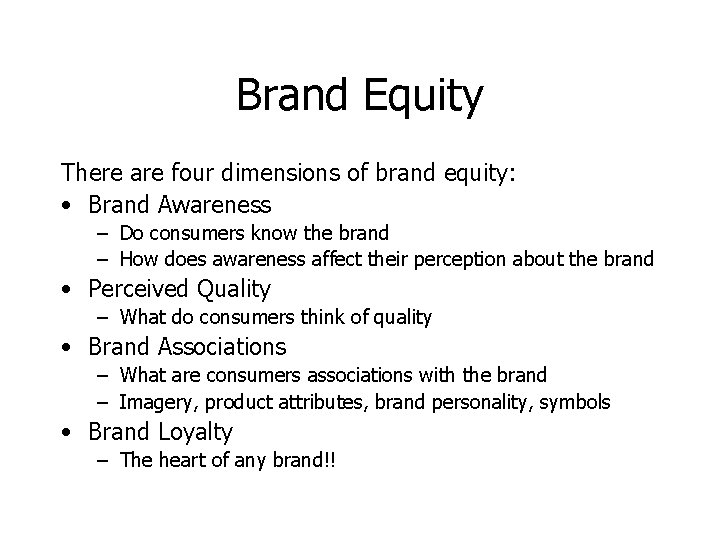 Brand Equity There are four dimensions of brand equity: • Brand Awareness – Do