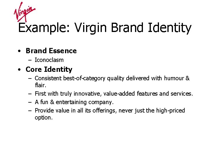 Example: Virgin Brand Identity • Brand Essence – Iconoclasm • Core Identity – Consistent