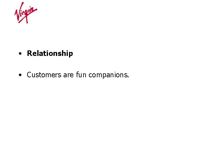  • Relationship • Customers are fun companions. 