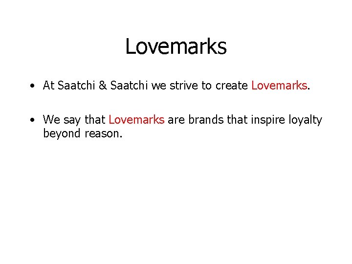 Lovemarks • At Saatchi & Saatchi we strive to create Lovemarks. • We say