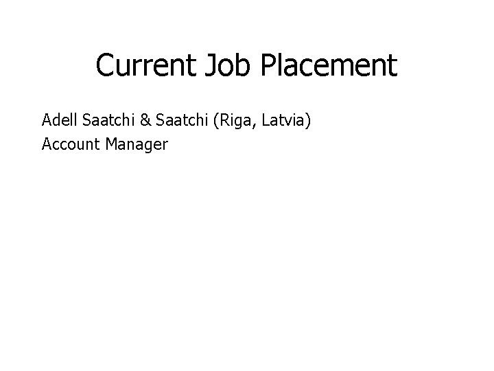 Current Job Placement Adell Saatchi & Saatchi (Riga, Latvia) Account Manager 