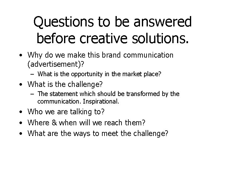 Questions to be answered before creative solutions. • Why do we make this brand