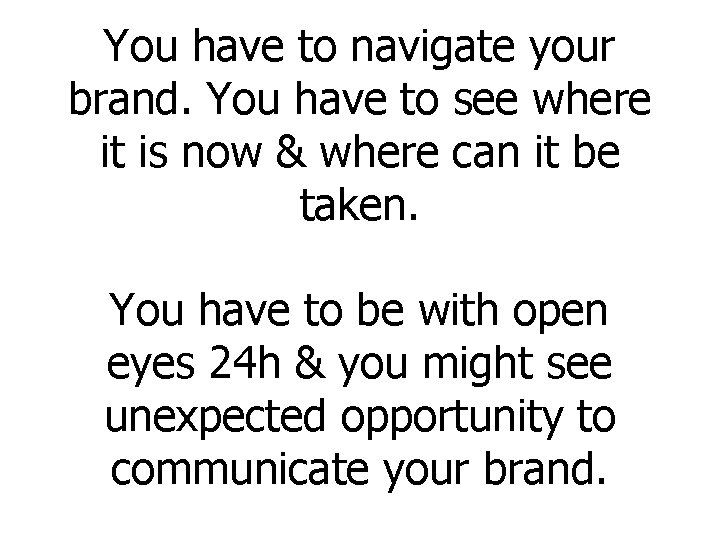 You have to navigate your brand. You have to see where it is now