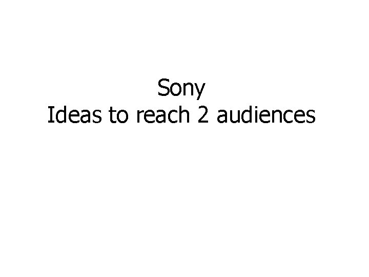 Sony Ideas to reach 2 audiences 