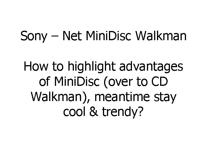 Sony – Net Mini. Disc Walkman How to highlight advantages of Mini. Disc (over