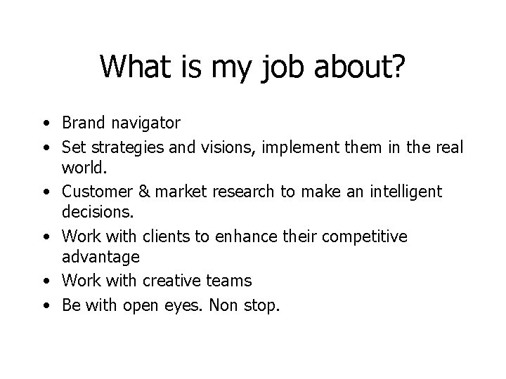 What is my job about? • Brand navigator • Set strategies and visions, implement
