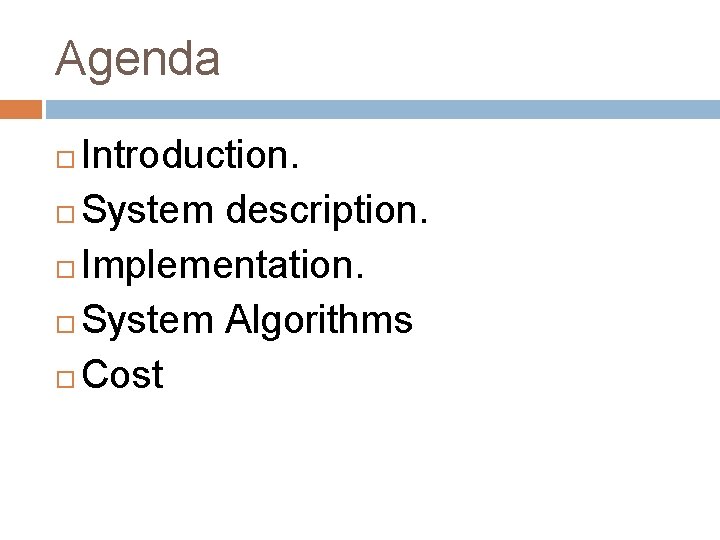 Agenda Introduction. System description. Implementation. System Algorithms Cost 
