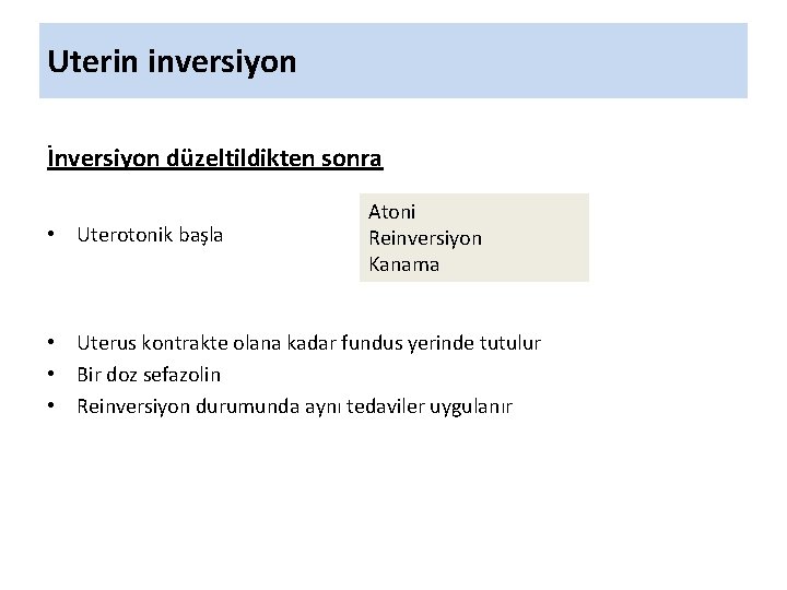 Uterin inversiyon İnversiyon düzeltildikten sonra • Uterotonik başla Atoni Reinversiyon Kanama • Uterus kontrakte