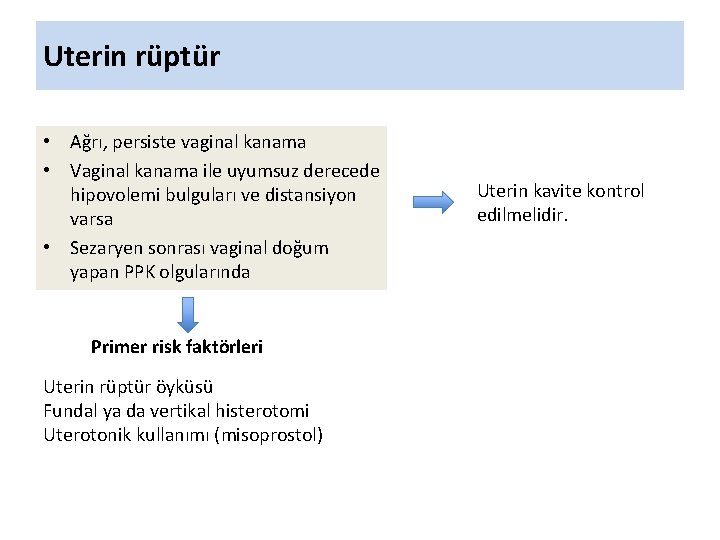 Uterin rüptür • Ağrı, persiste vaginal kanama • Vaginal kanama ile uyumsuz derecede hipovolemi