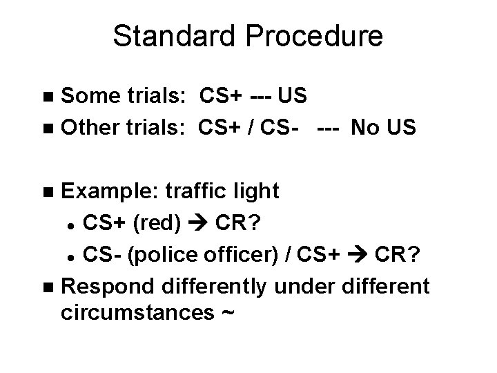 Standard Procedure Some trials: CS+ --- US n Other trials: CS+ / CS- ---