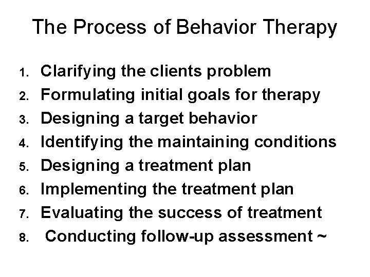 The Process of Behavior Therapy 1. 2. 3. 4. 5. 6. 7. 8. Clarifying