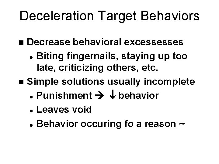 Deceleration Target Behaviors Decrease behavioral excessesses l Biting fingernails, staying up too late, criticizing