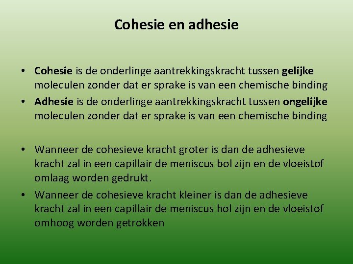 Cohesie en adhesie • Cohesie is de onderlinge aantrekkingskracht tussen gelijke moleculen zonder dat