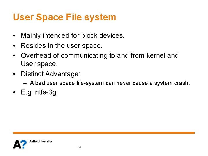 User Space File system • Mainly intended for block devices. • Resides in the