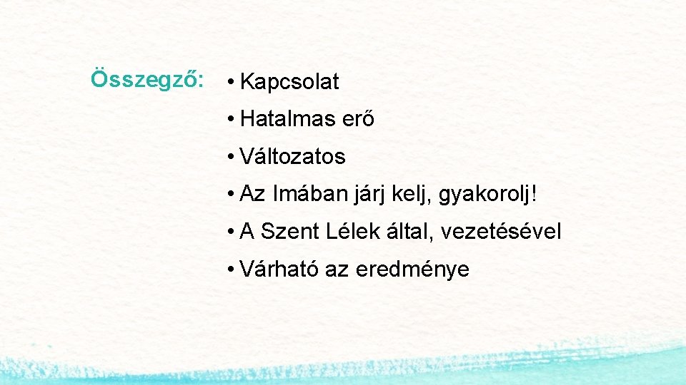 Összegző: • Kapcsolat • Hatalmas erő • Változatos • Az Imában járj kelj, gyakorolj!