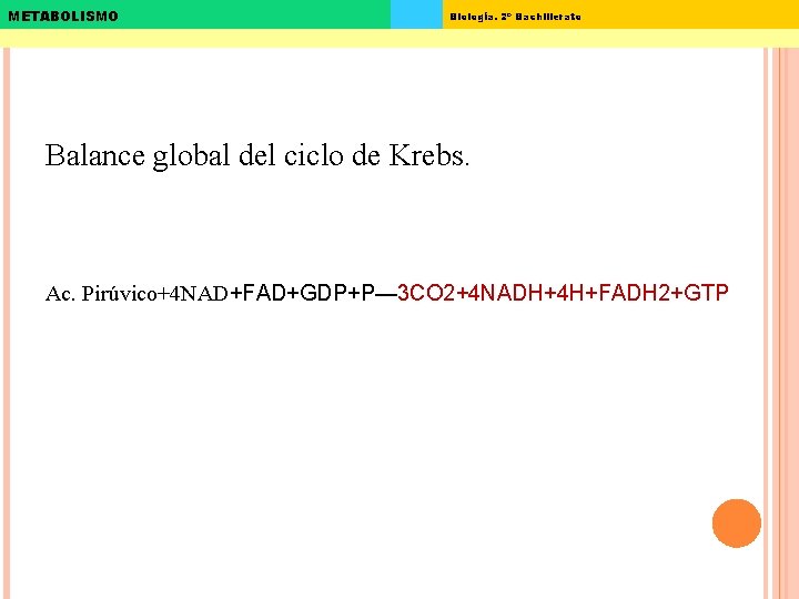 METABOLISMO Biología. 2º Bachillerato Balance global del ciclo de Krebs. Ac. Pirúvico+4 NAD+FAD+GDP+P— 3