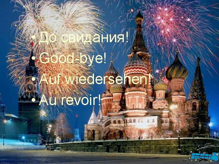  • До свидания! • Good-bye! • Auf wiedersehen! • Au revoir! 