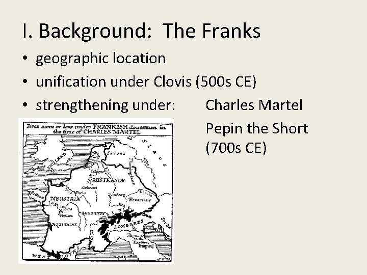 I. Background: The Franks • geographic location • unification under Clovis (500 s CE)