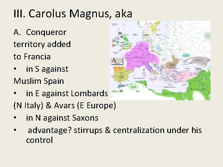 III. Carolus Magnus, aka A. Conqueror territory added to Francia • in S against