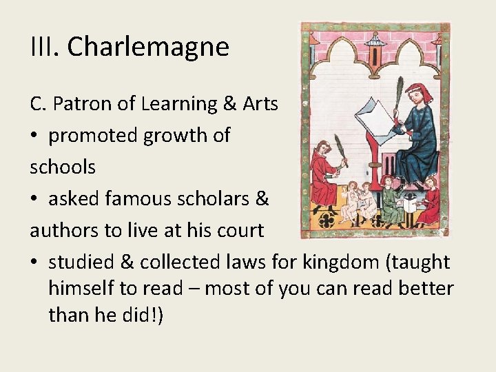 III. Charlemagne C. Patron of Learning & Arts • promoted growth of schools •