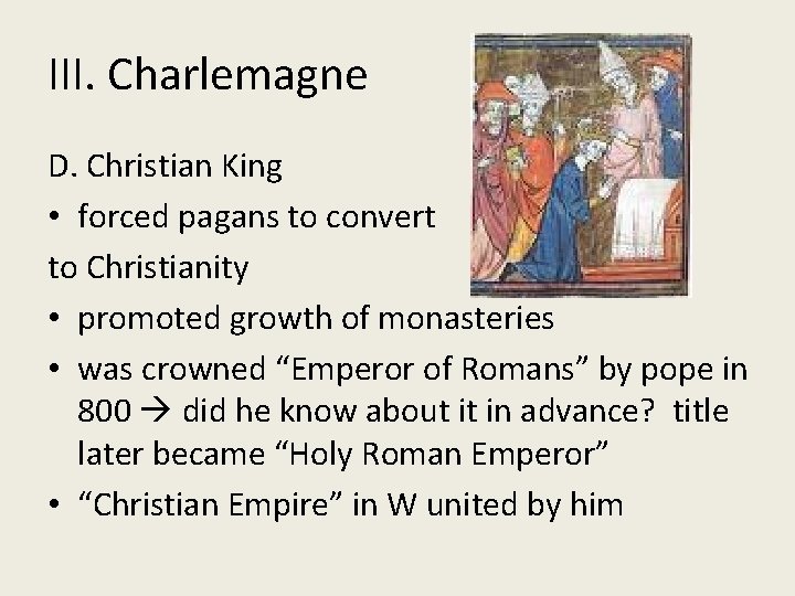 III. Charlemagne D. Christian King • forced pagans to convert to Christianity • promoted