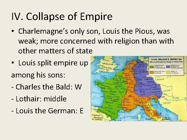 IV. Collapse of Empire • Charlemagne’s only son, Louis the Pious, was weak; more