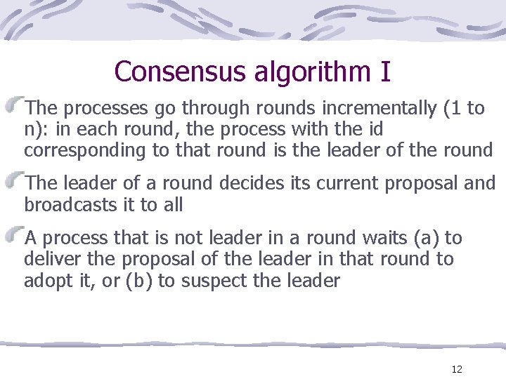 Consensus algorithm I The processes go through rounds incrementally (1 to n): in each