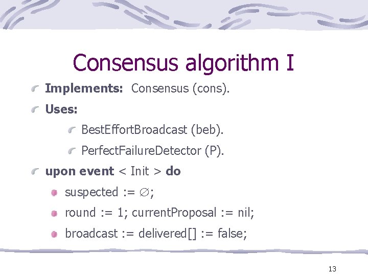 Consensus algorithm I Implements: Consensus (cons). Uses: Best. Effort. Broadcast (beb). Perfect. Failure. Detector