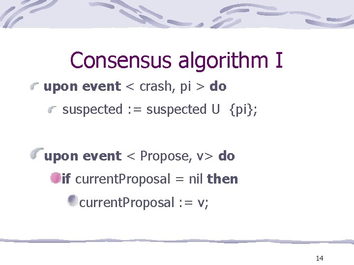 Consensus algorithm I upon event < crash, pi > do suspected : = suspected