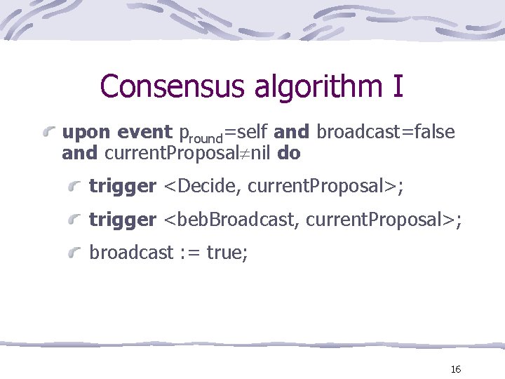 Consensus algorithm I upon event pround=self and broadcast=false and current. Proposal nil do trigger