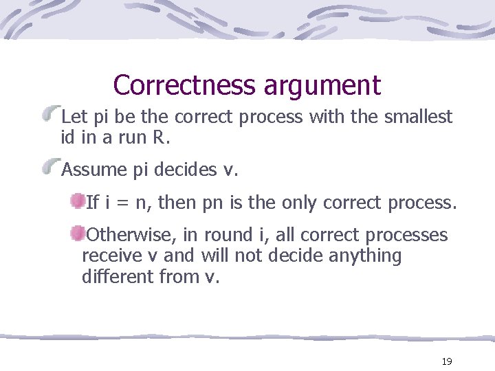 Correctness argument Let pi be the correct process with the smallest id in a