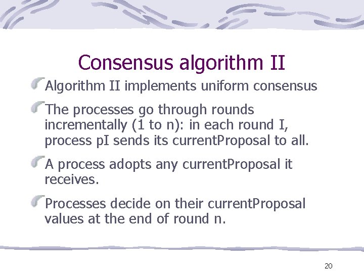 Consensus algorithm II Algorithm II implements uniform consensus The processes go through rounds incrementally