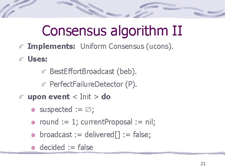 Consensus algorithm II Implements: Uniform Consensus (ucons). Uses: Best. Effort. Broadcast (beb). Perfect. Failure.