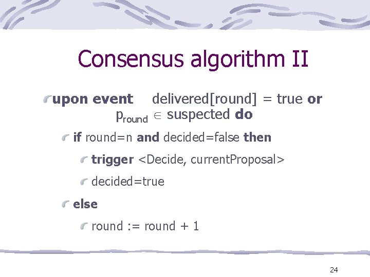 Consensus algorithm II upon event delivered[round] = true or pround suspected do if round=n